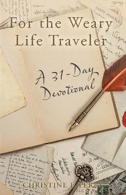 For the Weary Life Traveler: A 31-Day Devotional - Christine F. Perry