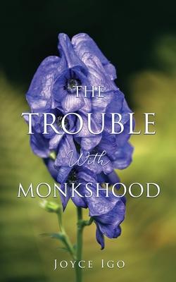 The Trouble With Monkshood - Joyce Igo
