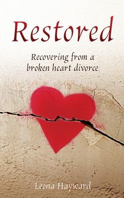 Restored: Recovering from a broken heart divorce - Leona Hayward