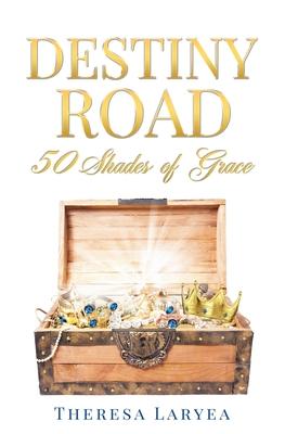 Destiny Road: 50 Shades of Grace - Theresa Laryea