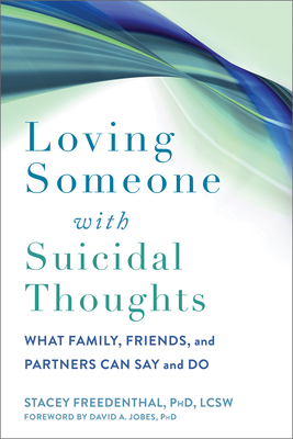 Loving Someone with Suicidal Thoughts: What Family, Friends, and Partners Can Say and Do - Stacey Freedenthal