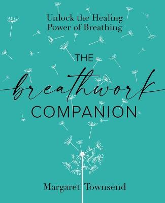 The Breathwork Companion: Unlock the Healing Power of Breathing - Margaret Townsend
