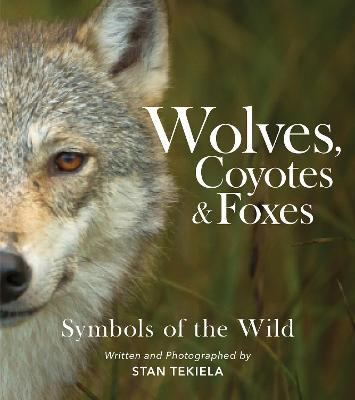 Wolves, Coyotes & Foxes: Symbols of the Wild - Stan Tekiela