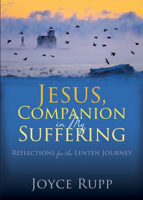 Jesus, Companion in My Suffering: Reflections for the Lenten Journey - Joyce Rupp