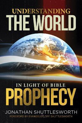 Understanding the World in Light of Bible Prophecy - Jonathan Shuttlesworth