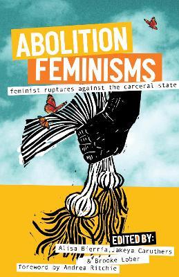 Abolition Feminisms Vol. 2: Feminist Ruptures Against the Carceral State - Alisa Bierria