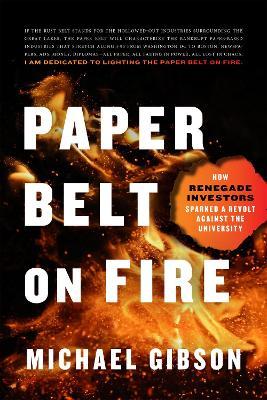 Paper Belt on Fire: How Renegade Investors Sparked a Revolt Against the University - Michael Gibson