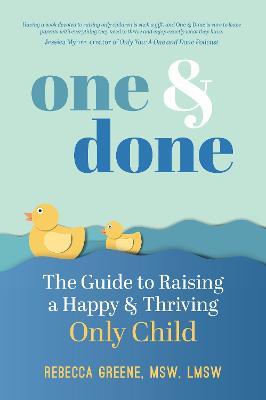 One and Done: The Guide to Raising a Happy and Thriving Only Child - Rebecca Greene