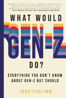 What Would Gen-Z Do?: Everything You Don't Know about Gen-Z But Should - John Schlimm