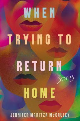 When Trying to Return Home: Stories - Jennifer Maritza Mccauley