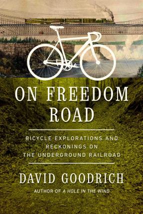 On Freedom Road: Bicycle Explorations and Reckonings on the Underground Railroad - David Goodrich