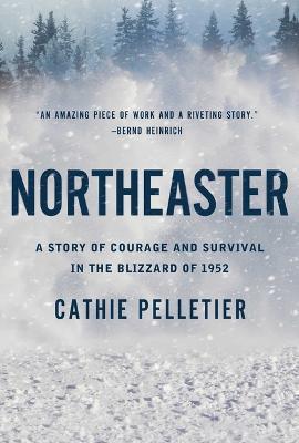 Northeaster: A Story of Courage and Survival in the Blizzard of 1952 - Cathie Pelletier