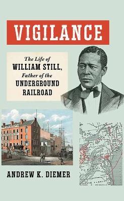 Vigilance: The Life of William Still, Father of the Underground Railroad - Andrew K. Diemer