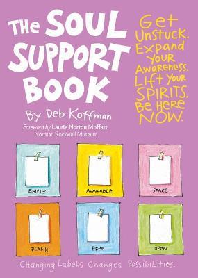 The Soul Support Book, 2nd Edition: Get Unstuck, Expand Your Awareness, Lift Your Spirits, and Be Here Now - Deb Koffman