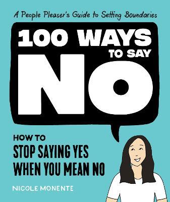 100 Ways to Say No: How to Stop Saying Yes When You Mean No - Nicole Monente