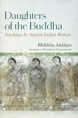 Daughters of the Buddha: Teachings by Ancient Indian Women - Bhikkhu Analayo