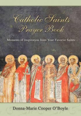 Catholic Saints Prayer Book: Moments of Inspiration from Your Favorite Saints - O'boyle Donna Marie Cooper