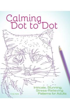 Calming Dot to Dot: Intricate, Stunning, Stress-Relieving Patterns for Adults - Emily Wallis