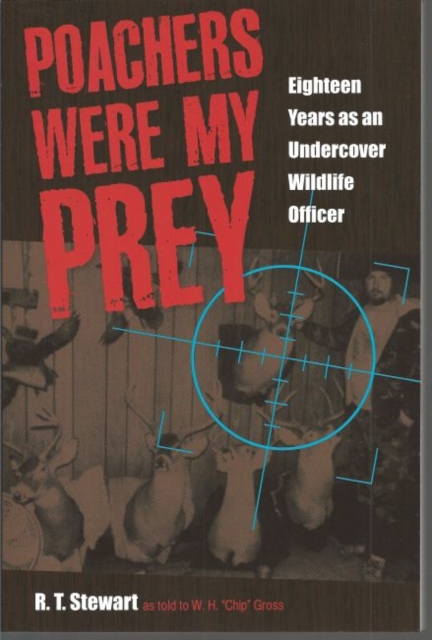 Poachers Were My Prey: Eighteen Years as an Undercover Wildlife Officer - R. T. Stewart