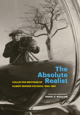 The Absolute Realist: Collected Writings of Albert Renger-Patzsch, 1923-1967 - Albert Renger-patzsch