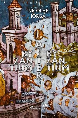 Byzantium After Byzantium - Nicolae Iorga