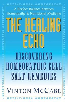 The Healing Echo: Discovering Homeopathic Cell Salt Remedies - Vinton Mccabe