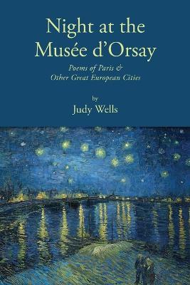 Night at the Muse d'Orsay: Poems of Paris & Other Great European Cities - Judy Wells