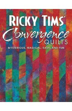 Coperta cărții 'Ricky Tims' Convergence Quilts: Mysterious, Magical, Easy, and Fun - Ricky Tims'