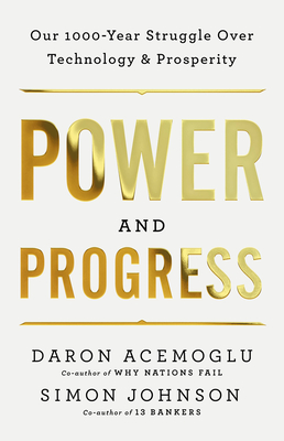 Power and Progress: Our Thousand-Year Struggle Over Technology and Prosperity - Daron Acemoglu