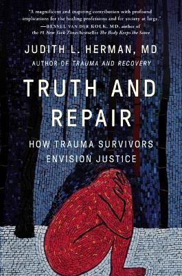 Truth and Repair: How Trauma Survivors Envision Justice - Judith Lewis Herman