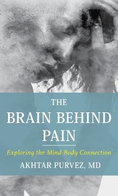 The Brain Behind Pain: Exploring the Mind-Body Connection - Akhtar Purvez