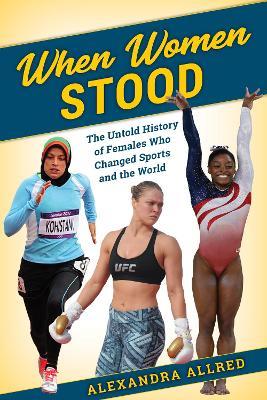When Women Stood: The Untold History of Females Who Changed Sports and the World - Alexandra Allred