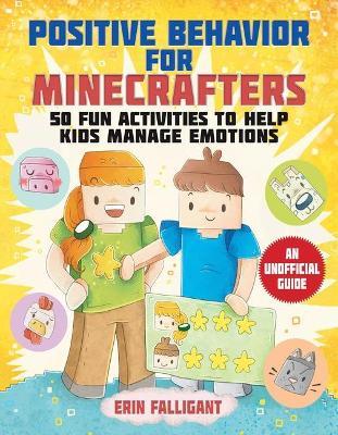 Positive Behavior for Minecrafters: 50 Fun Activities to Help Kids Manage Emotions - Erin Falligant