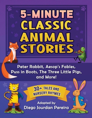 5-Minute Classic Animal Stories: 30+ Tales and Nursery Rhymes--Peter Rabbit, Aesop's Fables, Puss in Boots, the Three Little Pigs, and More! - Diego Jourdan Pereira