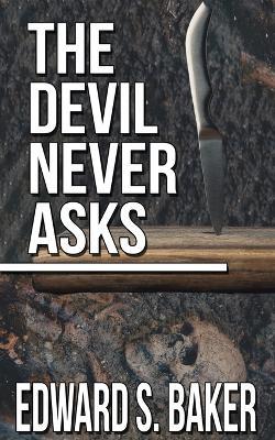 The Devil Never Asks - Edward S. Baker