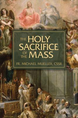 The Holy Sacrifice of the Mass: The Mystery of Christ's Love - Michael