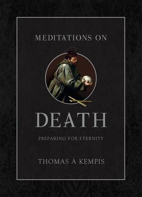 Meditations on Death: Preparing for Eternity - Thomas Á. Kempis