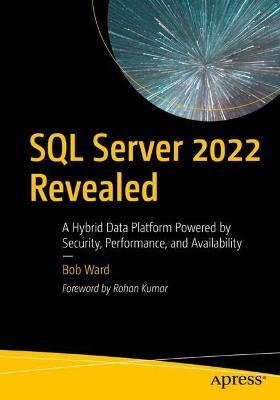 SQL Server 2022 Revealed: A Hybrid Data Platform Powered by Security, Performance, and Availability - Bob Ward