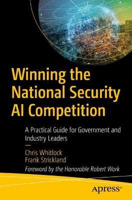 Winning the National Security AI Competition: A Practical Guide for Government and Industry Leaders - Chris Whitlock