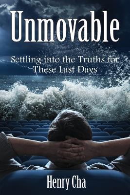 Unmovable: Settling into the Truths for These Last Days - Henry Cha