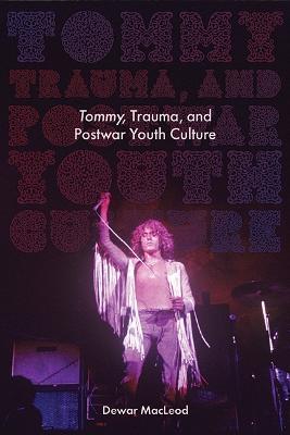 Tommy, Trauma, and Postwar Youth Culture - Dewar Macleod