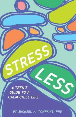 Stress Less: A Teen's Guide to a Calm Chill Life - Michael A. Tompkins