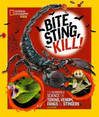 Bite, Sting, Kill: The Incredible Science of Toxins, Venom, Fangs, and Stingers - Julie Beer