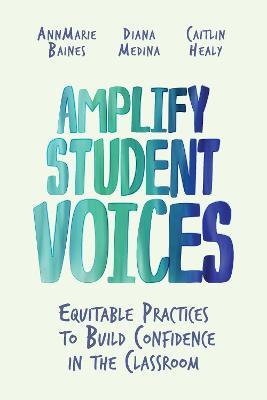Amplify Student Voices: Equitable Practices to Build Confidence in the Classroom - Annmarie Baines