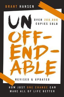 Unoffendable: How Just One Change Can Make All of Life Better (Updated with Two New Chapters) - Brant Hansen