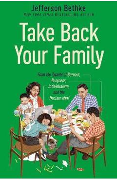 Poza produsului Take Back Your Family: From the Tyrants of Burnout, Busyness, Individualism, and the Nuclear Ideal - Jefferson Bethke