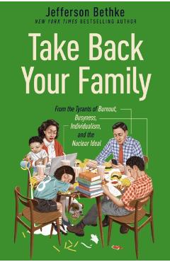 Take Back Your Family: From the Tyrants of Burnout, Busyness, Individualism, and the Nuclear Ideal - Jefferson Bethke