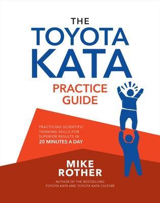 The Toyota Kata Practice Guide: Practicing Scientific Thinking Skills for Superior Results in 20 Minutes a Day - Mike Rother