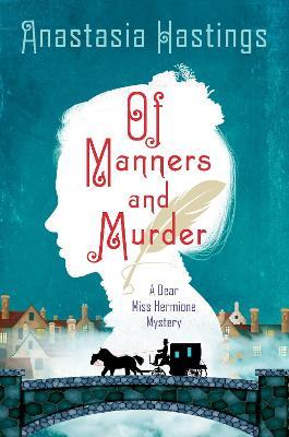 Of Manners and Murder: A Dear Miss Hermione Mystery - Anastasia Hastings