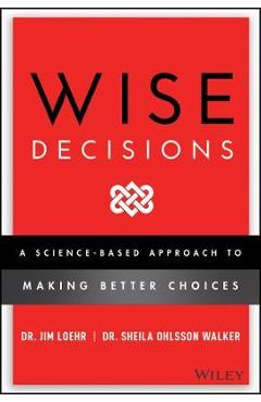 Poza produsului Wise Decisions: A Science-Based Approach to Making Better Choices - James E. Loehr